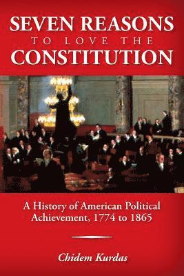 Chidem Kurdas - Seven Reasons To Love the Constitution: A History of American Political Achievement, 1774 to 1865, Häftad