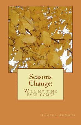 Seasons Change: : Will My Time Ever Come? 1