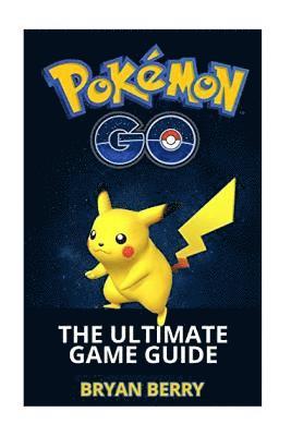 bokomslag Pokemon Go: The Ultimate Game Guide: Tips & Tricks, Secrets, Strategies