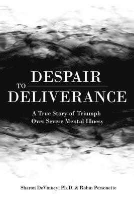 bokomslag Despair to Deliverance: A True Story of Triumph Over Severe Mental Illness