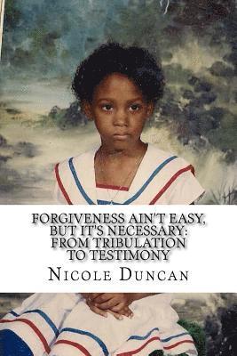 Forgiveness Ain't Easy, BUT IT'S NECESSARY: From Tribulation to Testimony 1