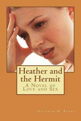 Kathryn M. Burke - Heather and the Hermit: A Novel of Love and Sex, Häftad