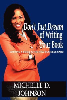 Don't Just Dream of Writing Your Book: Writing a book is the new business card 1