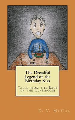 The Dreadful Legend of the Birthday Kiss: Tales from the Back of the Classroom 1