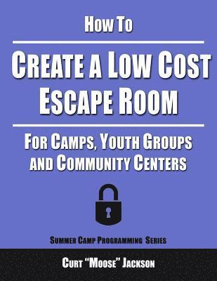 bokomslag How to Create a Low Cost Escape Room: For Camps, Youth Groups and Community Centers