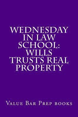 Wednesday In Law School: Wills Trusts Real Property: Exam preparation book for exam takers. 1