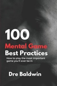 bokomslag 100 Mental Game Best Practices: How To Play The Most Important Game You'll Ever Play