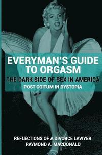 bokomslag Everyman's Guide to Orgasm: (The Dark Side of Sex in America)