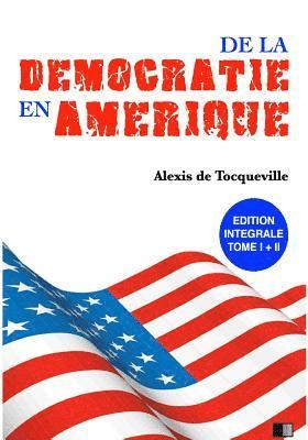 De la Démocratie en Amérique: Édition Intégrale Tome I + II 1