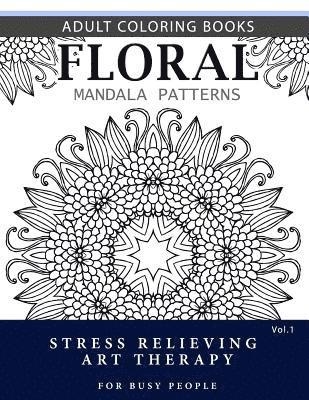 bokomslag Floral Mandala Patterns Volume 1: Adult Coloring Books Anti-Stress Mandala Art Therapy for Busy People