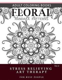 bokomslag Floral Mandala Patterns Volume 3: Adult Coloring Books Anti-Stress Mandala Art Therapy for Busy People