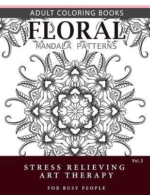 bokomslag Floral Mandala Patterns Volume 3: Adult Coloring Books Anti-Stress Mandala Art Therapy for Busy People