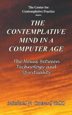 Michael F. Conrad - The Contemplative Mind in a Computer Age: The Nexus Between Technology and Spirituality, Häftad