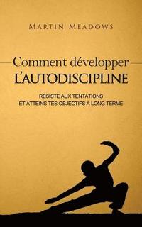 bokomslag Comment développer l'autodiscipline: Résiste aux tentations et atteins tes objectifs à long terme