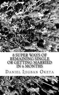 bokomslag 8 Super Ways of Remaining Single or Getting married in 6 months