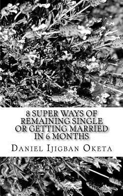 bokomslag 8 Super Ways of Remaining Single or Getting married in 6 months