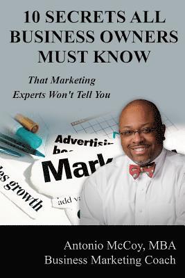 Antonio D. McCoy - 10 Secrets All Business Owners Must Know...That Marketing Experts Won't Tell You, Häftad