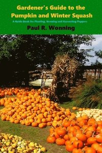 bokomslag Gardener's Guide to the Pumpkin and Winter Squash: Growing, Harvesting and Storing Pumpkins and Winter Squash