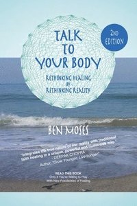 bokomslag Talk to Your Body: Rethinking Healing by Rethinking Reality