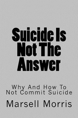 Marsell Morris - Suicide Is Not The Answer: Why And How To Not Commit Suicide, Häftad