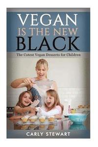 bokomslag Vegan Is The New Black: The Cutest Vegan Desserts For Children