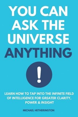 bokomslag You Can Ask the Universe Anything: Learn How to Tap Into the Infinite Field of Intelligence for Greater Clarity, Power & Insight