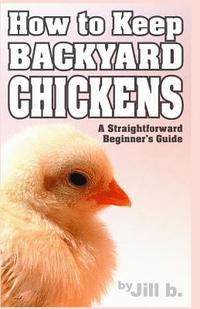 bokomslag How to Keep Backyard Chickens - A Straightforward Beginner's Guide: (Color Edition)