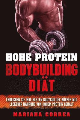 HOHE PROTEIN BODYBUILDING Diat: ERREICHEN SIE IHRE BESTEN BODYBUILDER KORPER MIT LECKERER NAHRUNG VoN HOHEM PROTEIN GEHALT 1