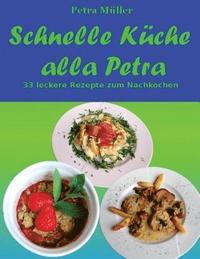 bokomslag Schnelle Küche alla Petra: 33 leckere Rezepte zum Nachkochen