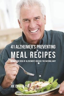 41 Alzheimer's Preventing Meal Recipes: Reduce the Risk of Alzheimer's Disease the Natural Way! 1