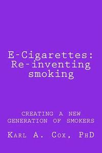 bokomslag E-Cigarettes: Re-inventing smoking: creating a new generation of smokers