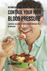 bokomslag 48 Powerful Meal Recipes That Will Help Control Your High Blood Pressure: A Natural Solution to Hypertension without Pills or Medicine