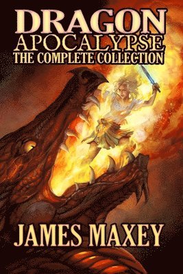 James Maxey - Dragon Apocalypse: The Complete Collection, Häftad