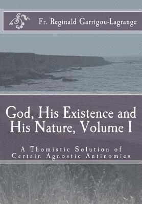 God, His Existence and His Nature; A Thomistic Solution, Volume I 1