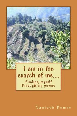 Santosh Kumar - I Am in the Search of Me....: Finding Myself Through My Poems, Häftad