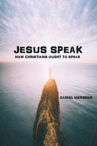 bokomslag Jesus Speak: How the Bible says Christians ought to speak