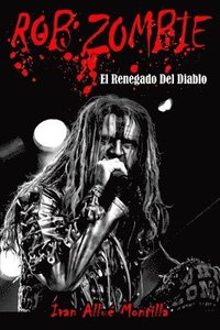 bokomslag Rob Zombie: El Renegado Del Diablo (fotos en color): Este libro, repasa de manera exhaustiva la carrera de Rob Zombie, un polifacé