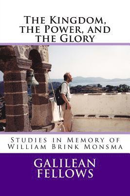 The Kingdom, the Power, and the Glory: Studies in Memory of William Brink Monsma 1