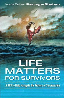 Maria Esther Parraga-Shahan - LifeMatters for Survivors: A GPS to Help Navigate the Waters of Survivorship ., Häftad