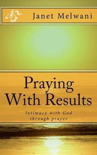 bokomslag Praying With Results: Intimacy With God Through Prayer