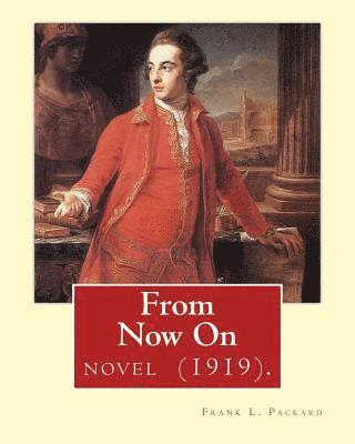 Frank L. Packard - From Now On (1919). By: Frank L. Packard A NOVEL: Frank Lucius Packard (February 2, 1877 - February 17, 1942) was a Canadian novelist., Häftad