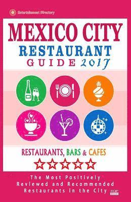 bokomslag Mexico City Restaurant Guide 2017: Best Rated Restaurants in Mexico City, Mexico - 500 Restaurants, Bars and Cafés Recommended for Visitors, 2017