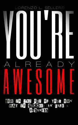 bokomslag You're Already Awesome: How To Get Out Of Your Own Way To Succeed In Life and Business