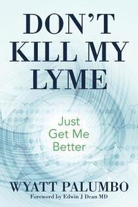 bokomslag Don't Kill My Lyme: Just Get Me Better