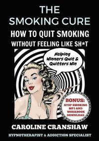 bokomslag The Smoking Cure: How To Quit Smoking Without Feeling Like Sh*t (With Bonus Workbook)