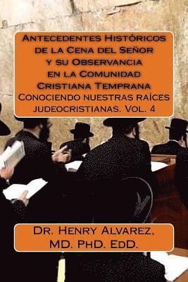 bokomslag Antecedentes Históricos de la Cena del Señor y su Observancia en la Comunidad Cristiana Temprana: Conociendo nuestras raíces judeocristianas. Vol. 4