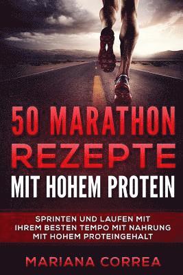 bokomslag 50 MARATHON REZEPTE Mit HOHEM PROTEIN: SPRINTEN UND LAUFEN MIT IHREM BESTEN TEMPO MIT NAHRUNG MiT HOHEM PROTEINGEHALT