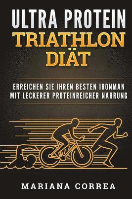 bokomslag ULTRA PROTEIN TRIATHLON Diat: ERREICHEN SIE IHREN BESTEN IRONMAN MiT LECKERER PROTEINREICHER NAHRUNG