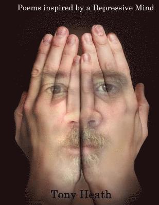 Tony Heath - Poems Inspired by a Depressive Mind, Häftad