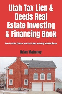 Brian Mahoney - Utah Tax Lien & Deeds Real Estate Investing & Financing Book, Häftad